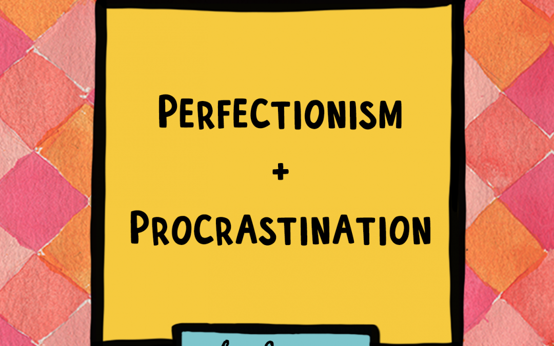 Perfectionism + Procrastination